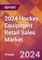 2024 Hockey Equipment Retail Sales Global Market Size & Growth Report with Updated Recession Risk Impact - Product Image