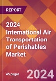 2024 International Air Transportation of Perishables Global Market Size & Growth Report with Updated Recession Risk Impact- Product Image