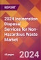 2024 Incineration Disposal Services for Non-Hazardous Waste Global Market Size & Growth Report with Updated Recession Risk Impact - Product Image