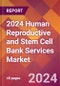 2024 Human Reproductive and Stem Cell Bank Services Global Market Size & Growth Report with Updated Recession Risk Impact - Product Thumbnail Image