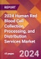 2024 Human Red Blood Cell Collection, Processing, and Distribution Services Global Market Size & Growth Report with Updated Recession Risk Impact - Product Image