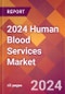 2024 Human Blood Services Global Market Size & Growth Report with Updated Recession Risk Impact - Product Image