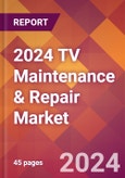 2024 TV Maintenance & Repair Global Market Size & Growth Report with Updated Recession Risk Impact- Product Image