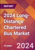 2024 Long-Distance Chartered Bus Global Market Size & Growth Report with Updated Recession Risk Impact- Product Image