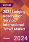 2024 Lodging Reservation Service, International Travel Global Market Size & Growth Report with Updated Recession Risk Impact - Product Image