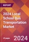 2024 Local School Bus Transportation Global Market Size & Growth Report with Updated Recession Risk Impact - Product Image