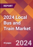 2024 Local Bus and Train Global Market Size & Growth Report with Updated Recession Risk Impact- Product Image