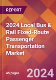 2024 Local Bus & Rail Fixed-Route Passenger Transportation Global Market Size & Growth Report with Updated Recession Risk Impact- Product Image