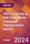 2024 Local Bus & Rail Fixed-Route Passenger Transportation Global Market Size & Growth Report with Updated Recession Risk Impact - Product Image