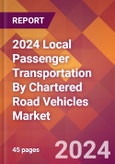 2024 Local Passenger Transportation By Chartered Road Vehicles Global Market Size & Growth Report with Updated Recession Risk Impact- Product Image