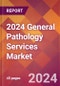 2024 General Pathology Services Global Market Size & Growth Report with Updated Recession Risk Impact - Product Image