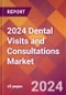 2024 Dental Visits and Consultations Global Market Size & Growth Report with Updated Recession Risk Impact - Product Image