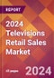 2024 Televisions Retail Sales Global Market Size & Growth Report with Updated Recession Risk Impact - Product Thumbnail Image