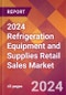 2024 Refrigeration Equipment and Supplies Retail Sales Global Market Size & Growth Report with Updated Recession Risk Impact - Product Image
