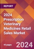 2024 Prescription Veterinary Medicines Retail Sales Global Market Size & Growth Report with Updated Recession Risk Impact- Product Image