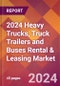2024 Heavy Trucks, Truck Trailers and Buses Rental & Leasing Global Market Size & Growth Report with Updated Recession Risk Impact - Product Image