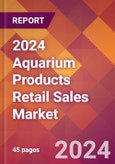 2024 Aquarium Products Retail Sales Global Market Size & Growth Report with Updated Recession Risk Impact- Product Image