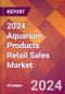 2024 Aquarium Products Retail Sales Global Market Size & Growth Report with Updated Recession Risk Impact - Product Image