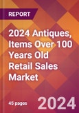 2024 Antiques, Items Over 100 Years Old Retail Sales Global Market Size & Growth Report with Updated Recession Risk Impact- Product Image