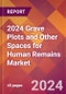 2024 Grave Plots and Other Spaces for Human Remains Global Market Size & Growth Report with Updated Recession Risk Impact - Product Image