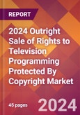 2024 Outright Sale of Rights to Television Programming Protected By Copyright Global Market Size & Growth Report with Updated Recession Risk Impact- Product Image