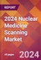 2024 Nuclear Medicine Scanning Global Market Size & Growth Report with Updated Recession Risk Impact - Product Image