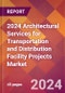2024 Architectural Services for Transportation and Distribution Facility Projects Global Market Size & Growth Report with Updated Recession Risk Impact - Product Image