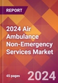 2024 Air Ambulance Non-Emergency Services Global Market Size & Growth Report with Updated Recession Risk Impact- Product Image