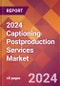2024 Captioning Postproduction Services Global Market Size & Growth Report with Updated Recession Risk Impact - Product Image