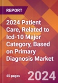 2024 Patient Care, Related to Icd-10 Major Category, Based on Primary Diagnosis Global Market Size & Growth Report with Updated Recession Risk Impact- Product Image