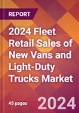 2024 Fleet Retail Sales of New Vans and Light-Duty Trucks Global Market Size & Growth Report with Updated Recession Risk Impact- Product Image