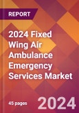 2024 Fixed Wing Air Ambulance Emergency Services Global Market Size & Growth Report with Updated Recession Risk Impact- Product Image