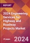 2024 Engineering Services for Highway and Roadway Projects Global Market Size & Growth Report with Updated Recession Risk Impact - Product Image