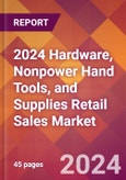 2024 Hardware, Nonpower Hand Tools, and Supplies Retail Sales Global Market Size & Growth Report with Updated Recession Risk Impact- Product Image