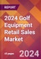 2024 Golf Equipment Retail Sales Global Market Size & Growth Report with Updated Recession Risk Impact - Product Thumbnail Image