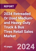 2024 Retreaded Or Used Medium- and Heavy-Duty Truck & Bus Tires Retail Sales Global Market Size & Growth Report with Updated Recession Risk Impact- Product Image