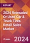 2024 Retreaded Or Used Car & Truck Tires Retail Sales Global Market Size & Growth Report with Updated Recession Risk Impact - Product Thumbnail Image