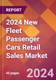 2024 New Fleet Passenger Cars Retail Sales Global Market Size & Growth Report with Updated Recession Risk Impact- Product Image