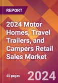 2024 Motor Homes, Travel Trailers, and Campers Retail Sales Global Market Size & Growth Report with Updated Recession Risk Impact- Product Image