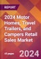 2024 Motor Homes, Travel Trailers, and Campers Retail Sales Global Market Size & Growth Report with Updated Recession Risk Impact - Product Image