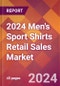 2024 Men's Sport Shirts Retail Sales Global Market Size & Growth Report with Updated Recession Risk Impact - Product Image