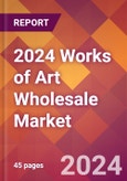 2024 Works of Art Wholesale Global Market Size & Growth Report with Updated Recession Risk Impact- Product Image