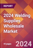 2024 Welding Supplies Wholesale Global Market Size & Growth Report with Updated Recession Risk Impact- Product Image