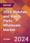 2024 Watches and Watch Parts Wholesale Global Market Size & Growth Report with Updated Recession Risk Impact - Product Image