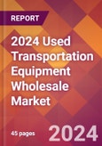 2024 Used Transportation Equipment Wholesale Global Market Size & Growth Report with Updated Recession Risk Impact- Product Image