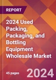 2024 Used Packing, Packaging, and Bottling Equipment Wholesale Global Market Size & Growth Report with Updated Recession Risk Impact- Product Image
