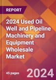 2024 Used Oil Well and Pipeline Machinery and Equipment Wholesale Global Market Size & Growth Report with Updated Recession Risk Impact- Product Image