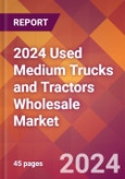 2024 Used Medium Trucks and Tractors Wholesale Global Market Size & Growth Report with Updated Recession Risk Impact- Product Image