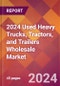 2024 Used Heavy Trucks, Tractors, and Trailers Wholesale Global Market Size & Growth Report with Updated Recession Risk Impact - Product Image