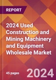 2024 Used Construction and Mining Machinery and Equipment Wholesale Global Market Size & Growth Report with Updated Recession Risk Impact- Product Image